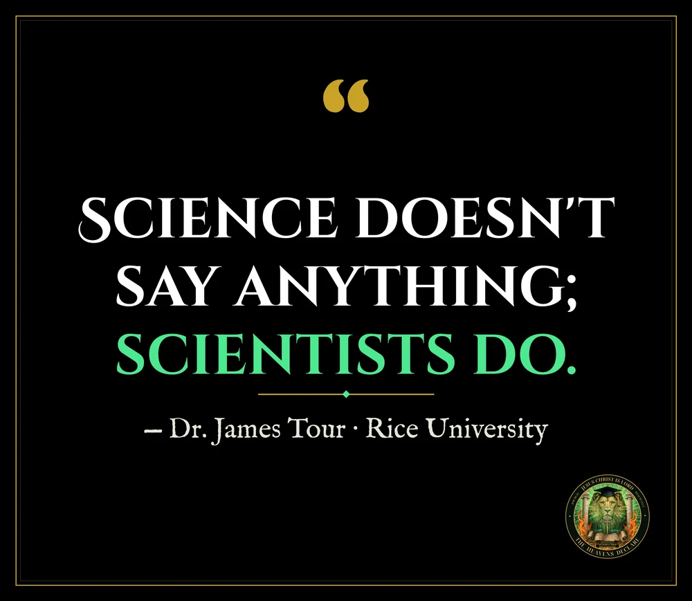 Quote card — &ldquo;Science doesn&rsquo;t say anything; scientists do.&rdquo; — Dr. James Tour, Rice University